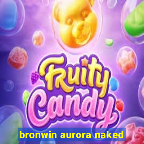 bronwin aurora naked